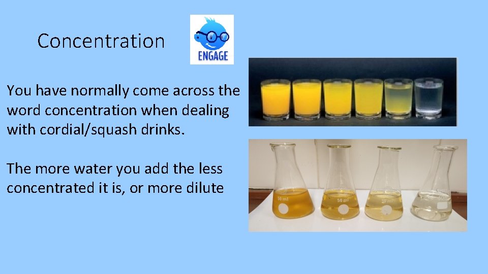 Concentration You have normally come across the word concentration when dealing with cordial/squash drinks.