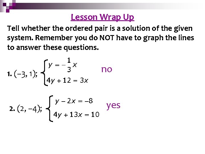 Lesson Wrap Solving Systems by Up Graphing Tell whether the ordered pair is a