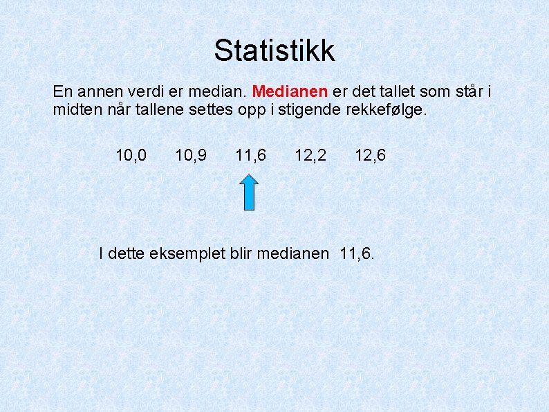 Statistikk En annen verdi er median. Medianen er det tallet som står i midten