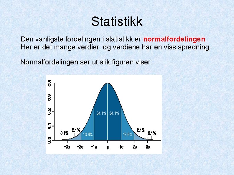 Statistikk Den vanligste fordelingen i statistikk er normalfordelingen. Her er det mange verdier, og