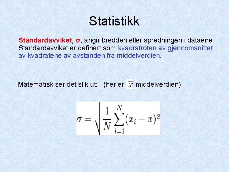 Statistikk Standardavviket, σ, angir bredden eller spredningen i dataene. Standardavviket er definert som kvadratroten