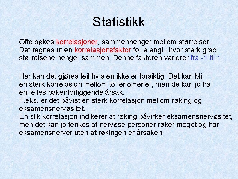 Statistikk Ofte søkes korrelasjoner, sammenhenger mellom størrelser. Det regnes ut en korrelasjonsfaktor for å