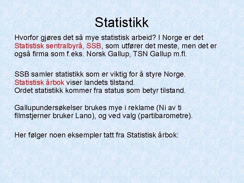 Statistikk Hvorfor gjøres det så mye statistisk arbeid? I Norge er det Statistisk sentralbyrå,