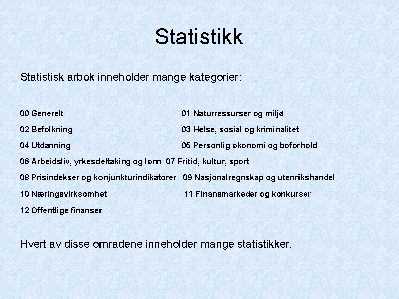 Statistikk Statistisk årbok inneholder mange kategorier: 00 Generelt 01 Naturressurser og miljø 02 Befolkning