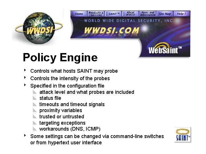 Policy Engine 8 Controls what hosts SAINT may probe 8 Controls the intensity of