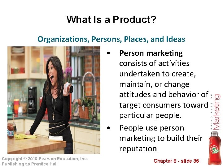 What Is a Product? Organizations, Persons, Places, and Ideas • Person marketing consists of