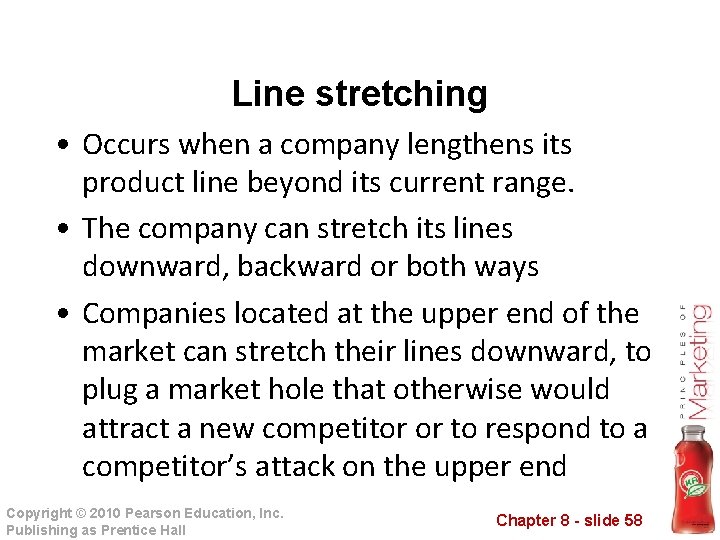 Line stretching • Occurs when a company lengthens its product line beyond its current