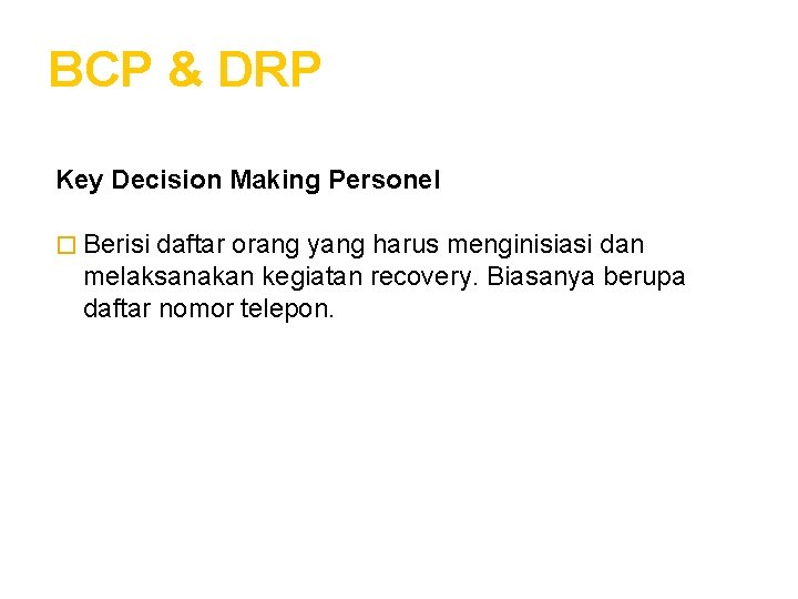 BCP & DRP Key Decision Making Personel � Berisi daftar orang yang harus menginisiasi