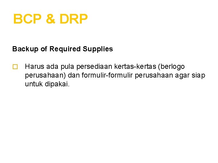 BCP & DRP Backup of Required Supplies � Harus ada pula persediaan kertas-kertas (berlogo