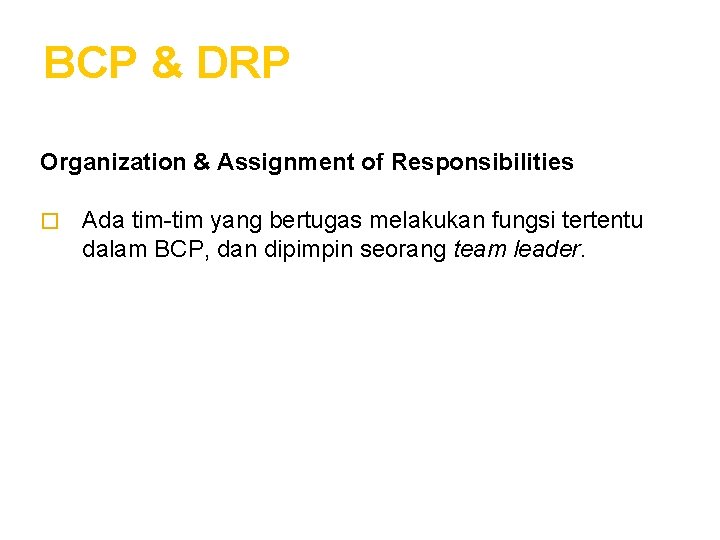 BCP & DRP Organization & Assignment of Responsibilities � Ada tim-tim yang bertugas melakukan