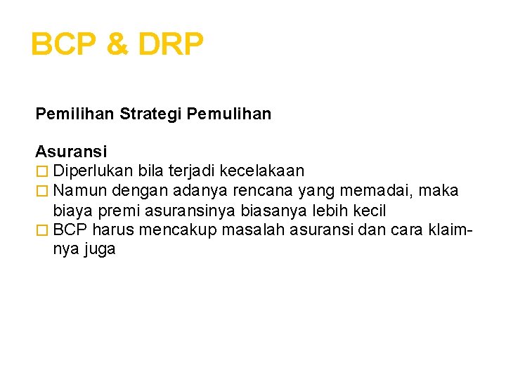 BCP & DRP Pemilihan Strategi Pemulihan Asuransi � Diperlukan bila terjadi kecelakaan � Namun