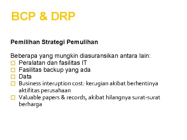 BCP & DRP Pemilihan Strategi Pemulihan Beberapa yang mungkin diasuransikan antara lain: � Peralatan