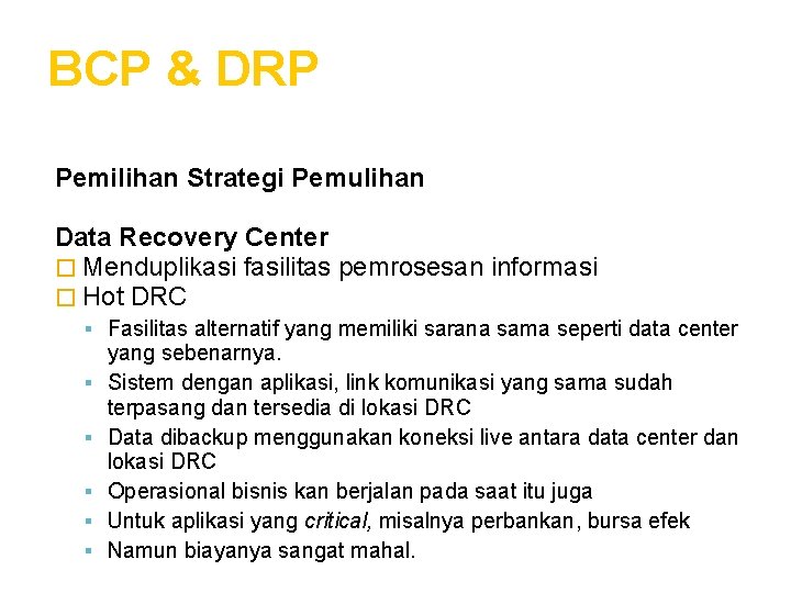 BCP & DRP Pemilihan Strategi Pemulihan Data Recovery Center � Menduplikasi fasilitas pemrosesan informasi