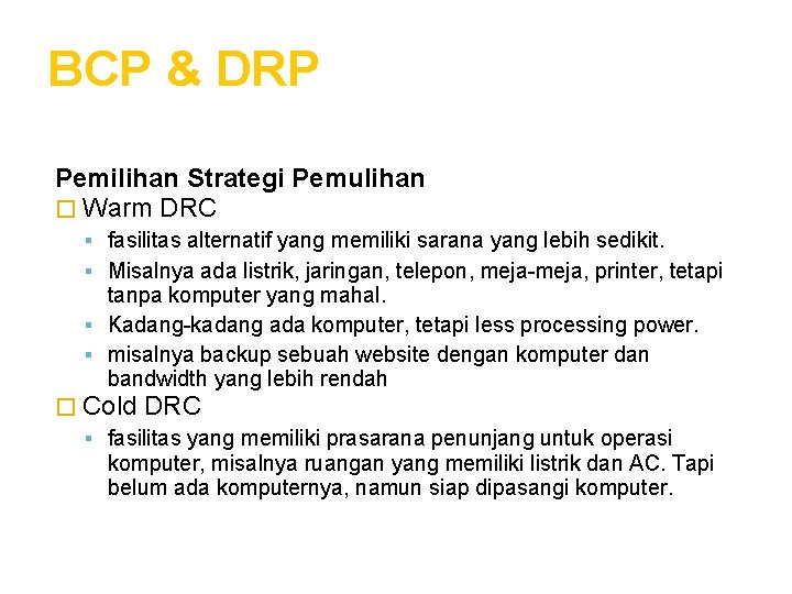 BCP & DRP Pemilihan Strategi Pemulihan � Warm DRC fasilitas alternatif yang memiliki sarana