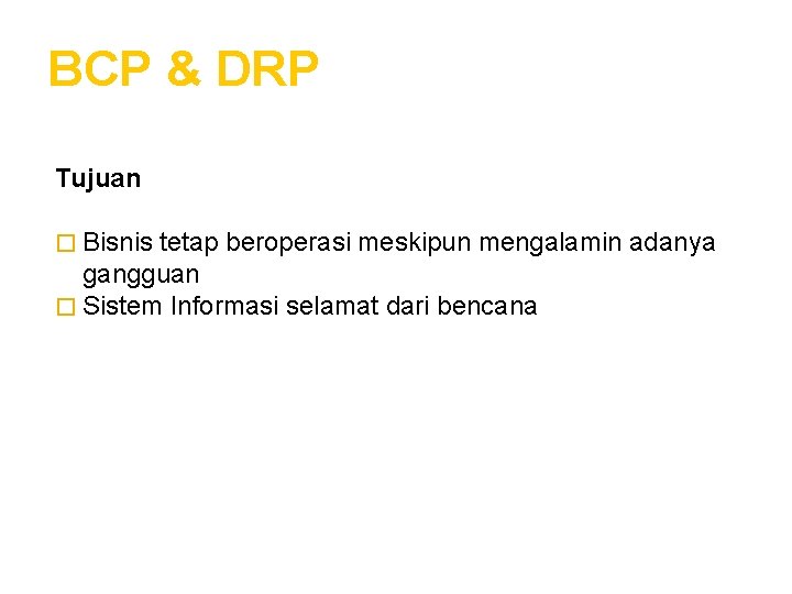 BCP & DRP Tujuan � Bisnis tetap beroperasi meskipun mengalamin adanya gangguan � Sistem