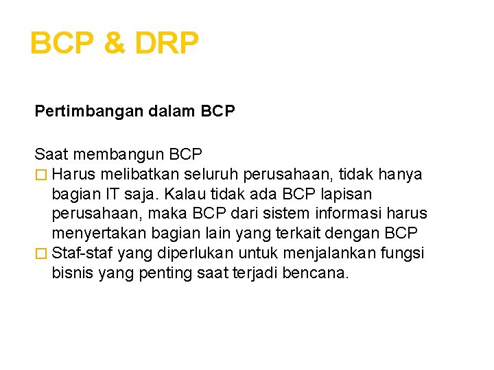 BCP & DRP Pertimbangan dalam BCP Saat membangun BCP � Harus melibatkan seluruh perusahaan,