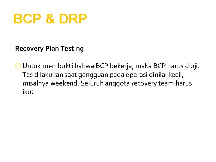BCP & DRP Recovery Plan Testing � Untuk membukti bahwa BCP bekerja, maka BCP