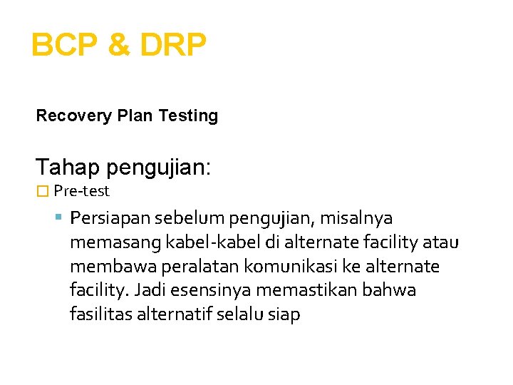 BCP & DRP Recovery Plan Testing Tahap pengujian: � Pre-test Persiapan sebelum pengujian, misalnya