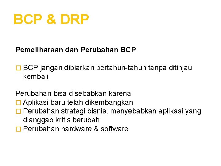 BCP & DRP Pemeliharaan dan Perubahan BCP � BCP jangan dibiarkan bertahun-tahun tanpa ditinjau
