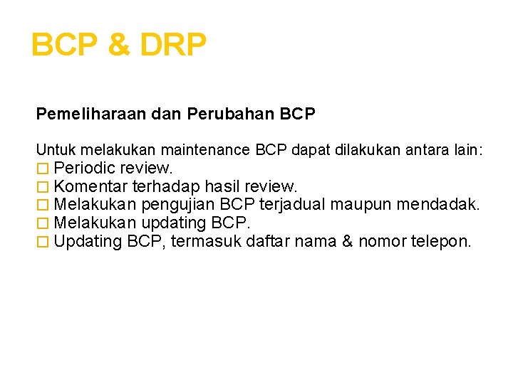 BCP & DRP Pemeliharaan dan Perubahan BCP Untuk melakukan maintenance BCP dapat dilakukan antara