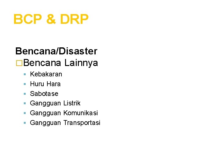 BCP & DRP Bencana/Disaster �Bencana Lainnya Kebakaran Huru Hara Sabotase Gangguan Listrik Gangguan Komunikasi