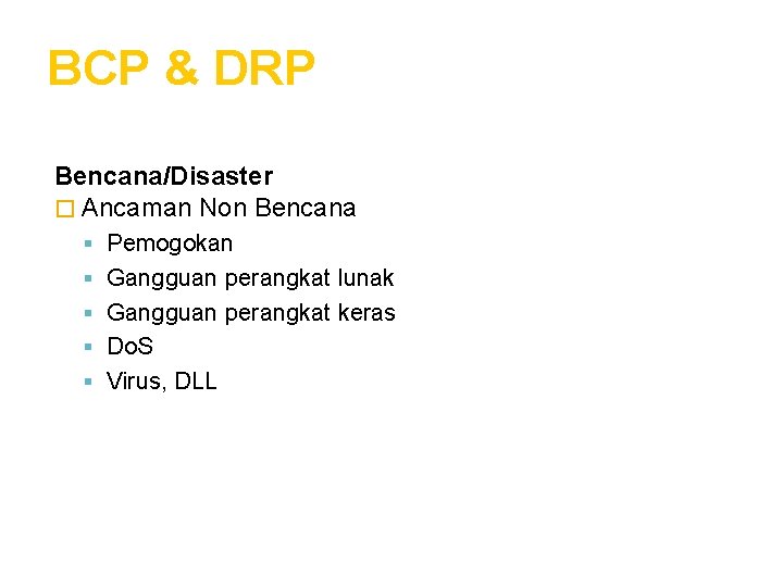 BCP & DRP Bencana/Disaster � Ancaman Non Bencana Pemogokan Gangguan perangkat lunak Gangguan perangkat
