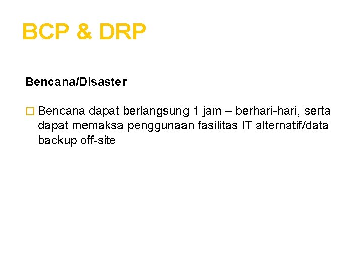 BCP & DRP Bencana/Disaster � Bencana dapat berlangsung 1 jam – berhari-hari, serta dapat