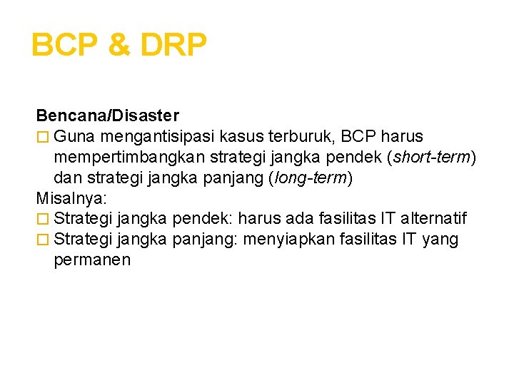 BCP & DRP Bencana/Disaster � Guna mengantisipasi kasus terburuk, BCP harus mempertimbangkan strategi jangka