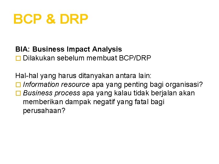 BCP & DRP BIA: Business Impact Analysis � Dilakukan sebelum membuat BCP/DRP Hal-hal yang