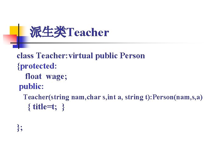 派生类Teacher class Teacher: virtual public Person {protected: float wage; public: Teacher(string nam, char s,