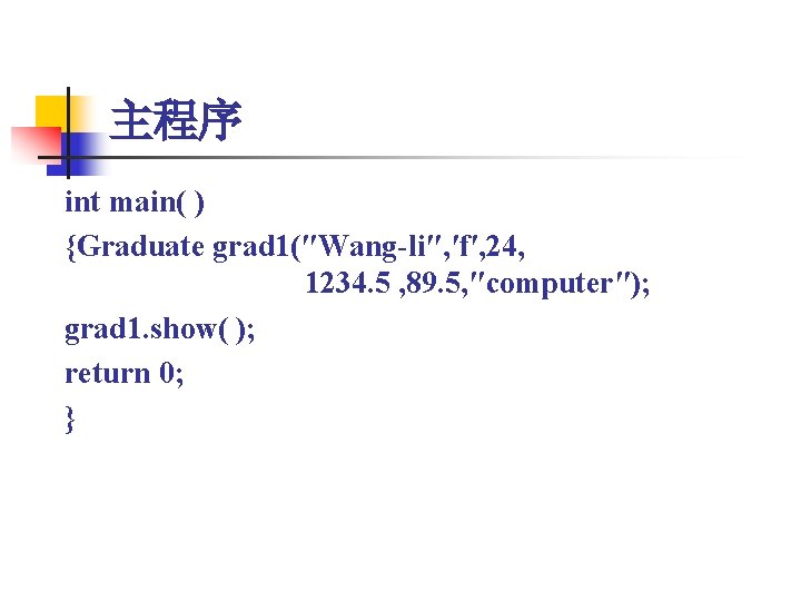 主程序 int main( ) {Graduate grad 1(″Wang-li″, ′f′, 24, 1234. 5 , 89. 5,