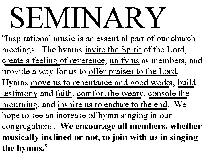 SEMINARY “Inspirational music is an essential part of our church meetings. The hymns invite