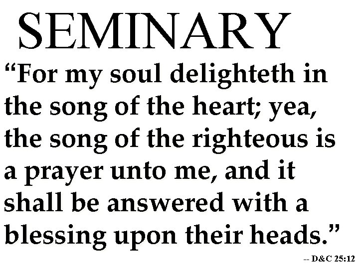 SEMINARY “For my soul delighteth in the song of the heart; yea, the song