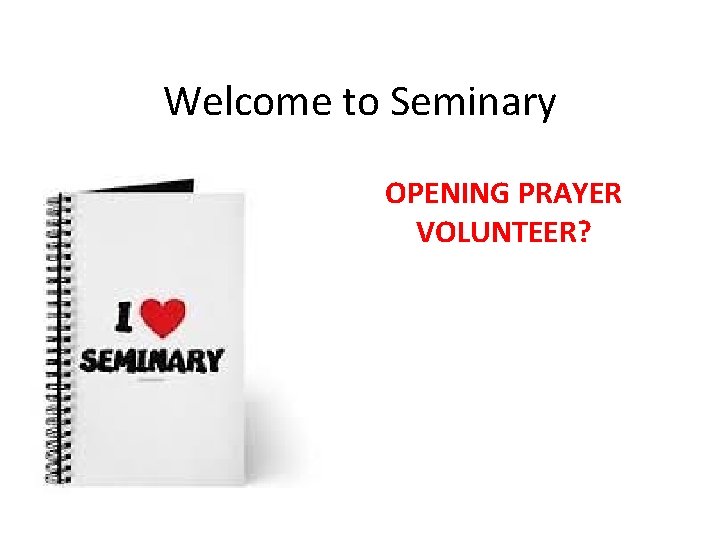 Welcome to Seminary OPENING PRAYER VOLUNTEER? 