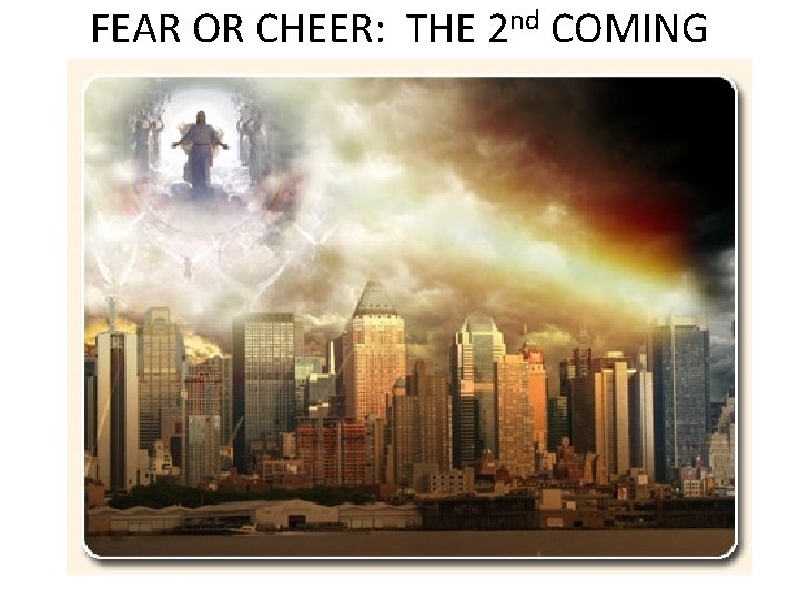FEAR OR CHEER: THE 2 nd COMING 