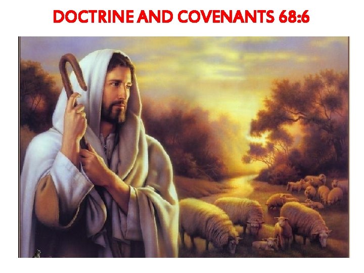 DOCTRINE AND COVENANTS 68: 6 