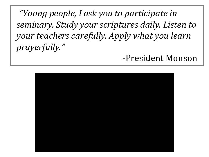 “Young people, I ask you to participate in seminary. Study your scriptures daily. Listen