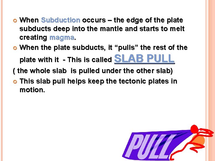 When Subduction occurs – the edge of the plate subducts deep into the mantle