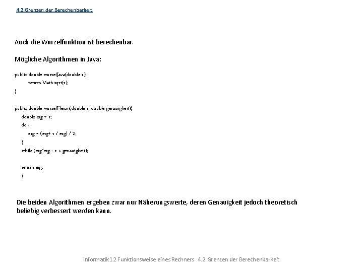 4. 2 Grenzen der Berechenbarkeit Auch die Wurzelfunktion ist berechenbar. Mögliche Algorithmen in Java: