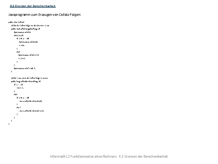 4. 2 Grenzen der Berechenbarkeit Javaprogramm zum Erzeugen von Collatz-Folgen: public class Collatz{ //Gibt