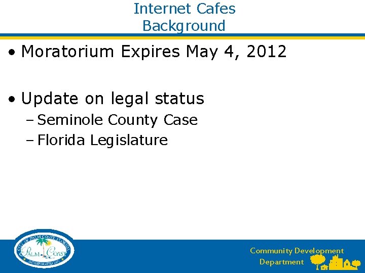 Internet Cafes Background • Moratorium Expires May 4, 2012 • Update on legal status