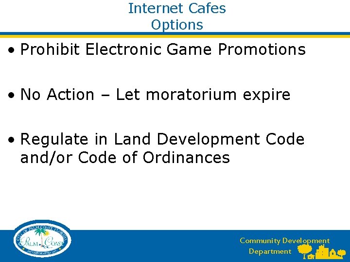 Internet Cafes Options • Prohibit Electronic Game Promotions • No Action – Let moratorium