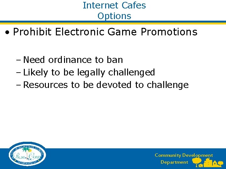 Internet Cafes Options • Prohibit Electronic Game Promotions – Need ordinance to ban –