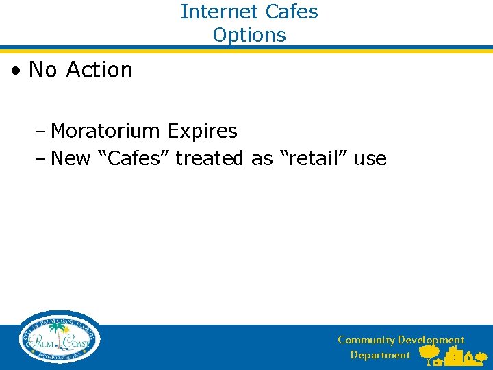 Internet Cafes Options • No Action – Moratorium Expires – New “Cafes” treated as