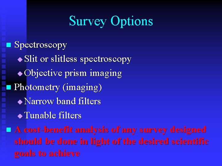 Survey Options Spectroscopy u Slit or slitless spectroscopy u Objective prism imaging n Photometry