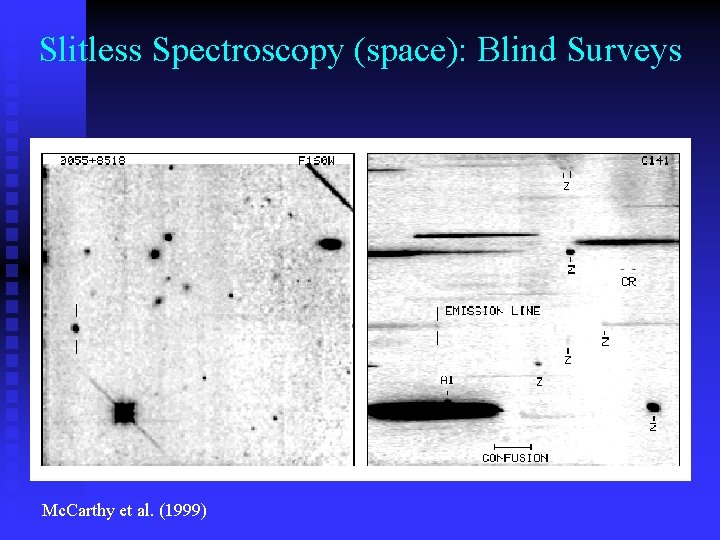 Slitless Spectroscopy (space): Blind Surveys Rhoads et al. Mc. Carthy et al. (1999) 