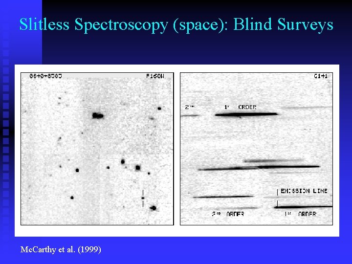 Slitless Spectroscopy (space): Blind Surveys Rhoads et al. Mc. Carthy et al. (1999) 