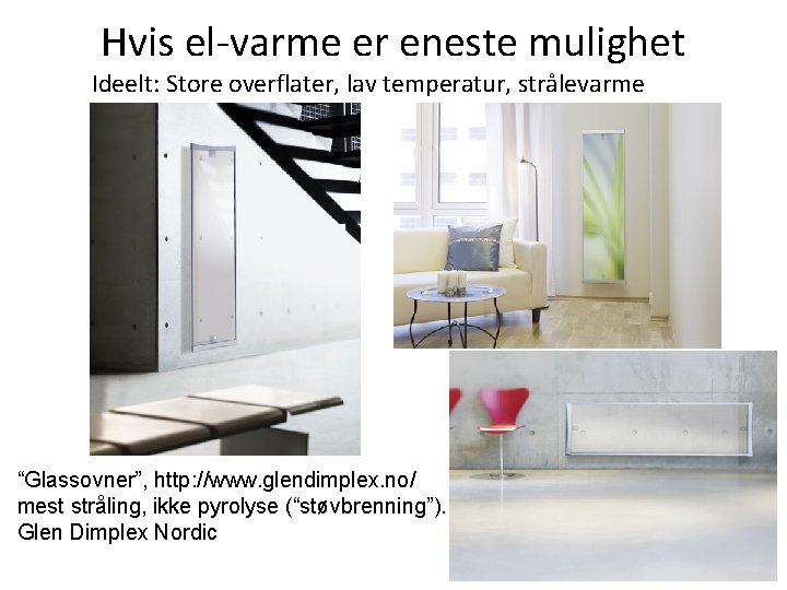 Hvis el-varme er eneste mulighet Ideelt: Store overflater, lav temperatur, strålevarme “Glassovner”, http: //www.