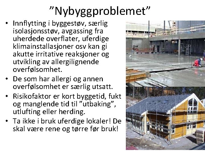 ”Nybyggproblemet” • Innflytting i byggestøv, særlig isolasjonsstøv, avgassing fra uherdede overflater, uferdige klimainstallasjoner osv