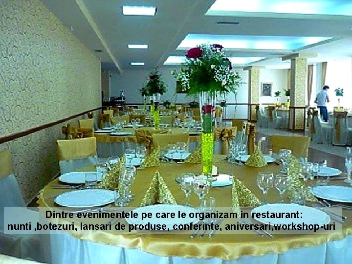 Dintre evenimentele pe care le organizam in restaurant: nunti , botezuri, lansari de produse, Dintre evenimentele pe care le organizam in restaurant: nunti , botezuri, lansari de produse,